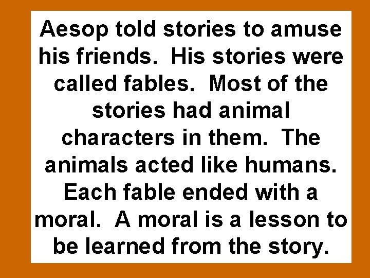 Aesop told stories to amuse his friends. His stories were called fables. Most of