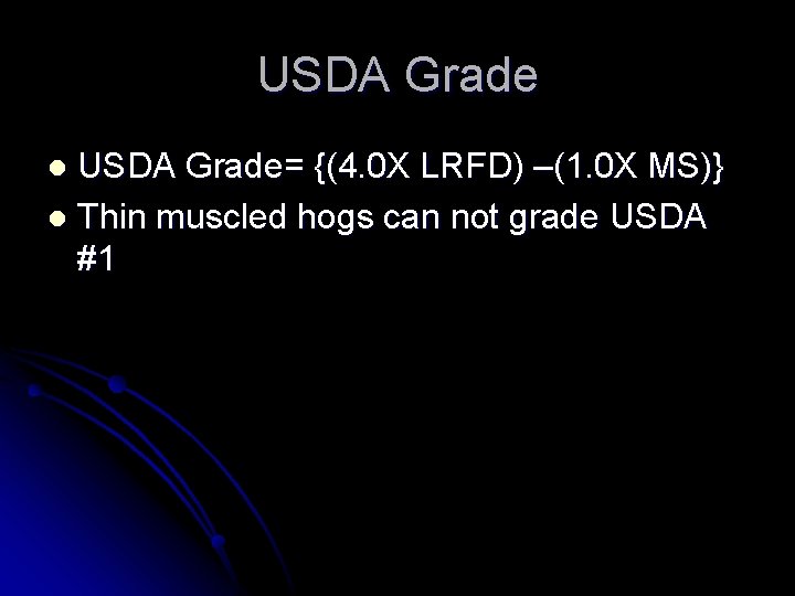 USDA Grade= {(4. 0 X LRFD) –(1. 0 X MS)} l Thin muscled hogs
