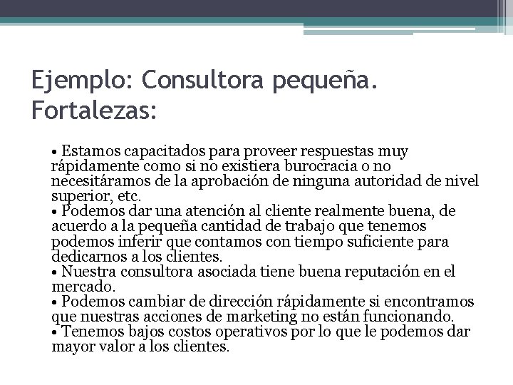 Ejemplo: Consultora pequeña. Fortalezas: • Estamos capacitados para proveer respuestas muy rápidamente como si