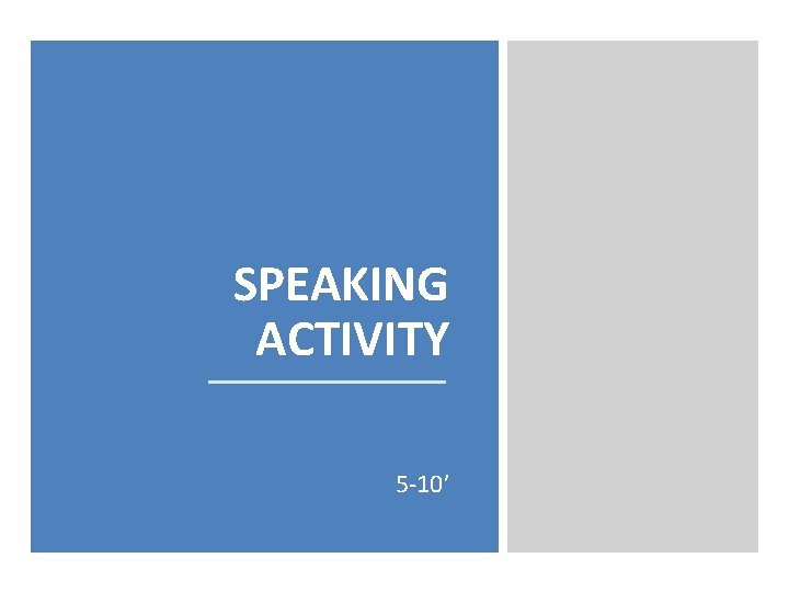 SPEAKING ACTIVITY 5 -10’ 