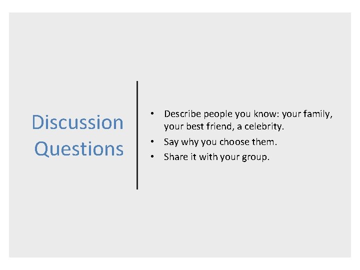 Discussion Questions • Describe people you know: your family, your best friend, a celebrity.