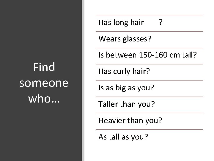 Has long hair ? Wears glasses? Find someone who… Is between 150 -160 cm