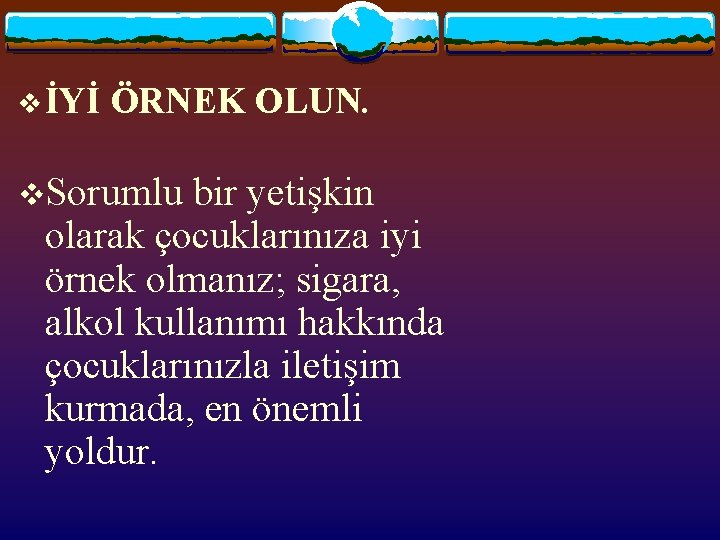 v İYİ ÖRNEK OLUN. v. Sorumlu bir yetişkin olarak çocuklarınıza iyi örnek olmanız; sigara,