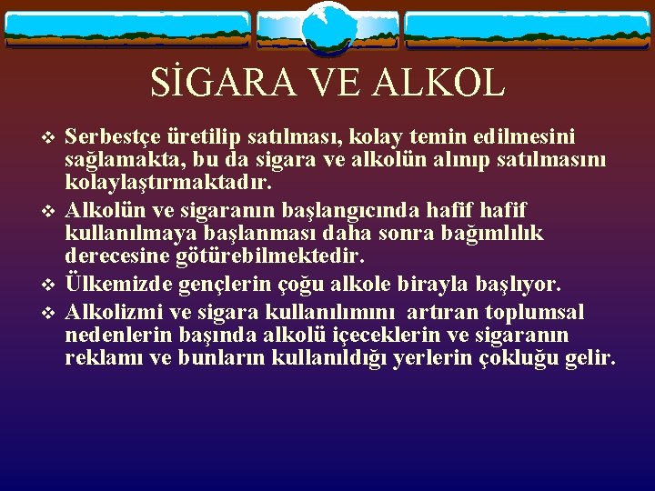 SİGARA VE ALKOL v v Serbestçe üretilip satılması, kolay temin edilmesini sağlamakta, bu da