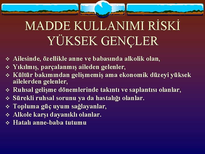 MADDE KULLANIMI RİSKİ YÜKSEK GENÇLER v v v v Ailesinde, özellikle anne ve babasında