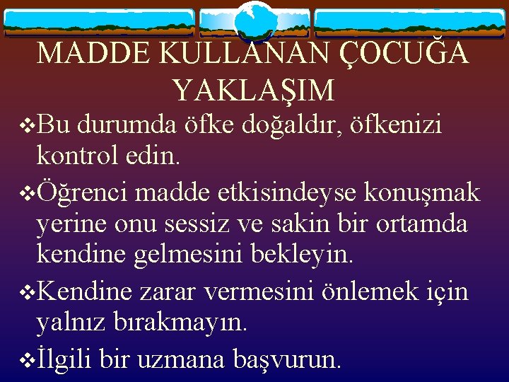 MADDE KULLANAN ÇOCUĞA YAKLAŞIM v. Bu durumda öfke doğaldır, öfkenizi kontrol edin. vÖğrenci madde