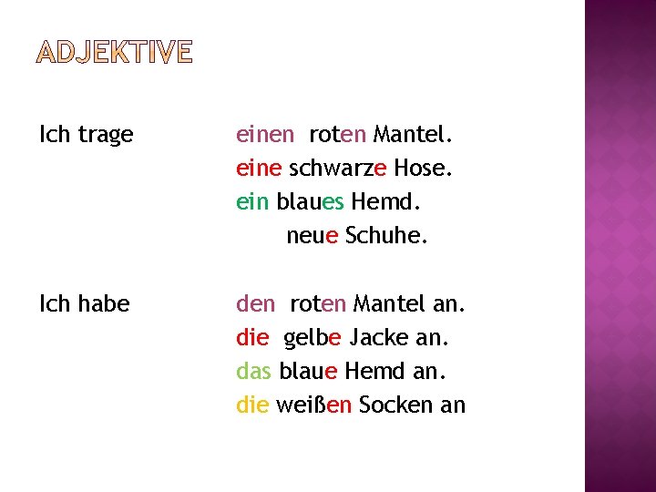 Ich trage einen roten Mantel. eine schwarze Hose. ein blaues Hemd. neue Schuhe. Ich