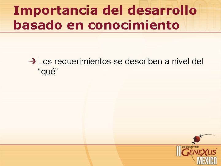 Importancia del desarrollo basado en conocimiento Los requerimientos se describen a nivel del “qué”