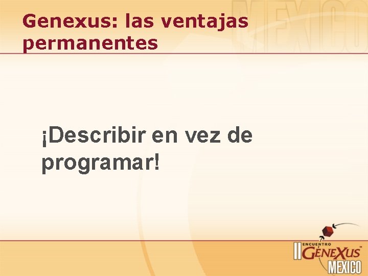 Genexus: las ventajas permanentes ¡Describir en vez de programar! 