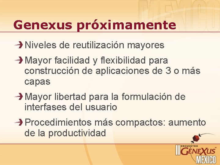 Genexus próximamente Niveles de reutilización mayores Mayor facilidad y flexibilidad para construcción de aplicaciones Genexus próximamente Niveles de reutilización mayores Mayor facilidad y flexibilidad para construcción de aplicaciones