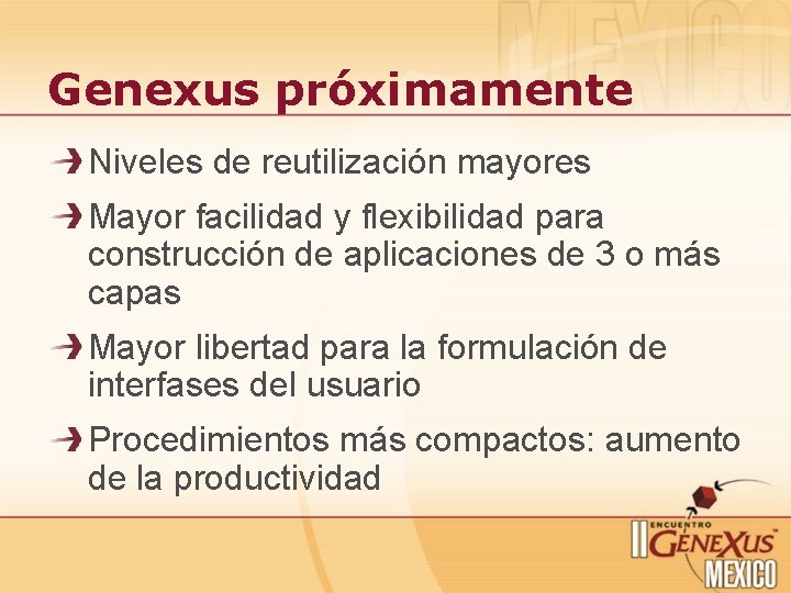 Genexus próximamente Niveles de reutilización mayores Mayor facilidad y flexibilidad para construcción de aplicaciones