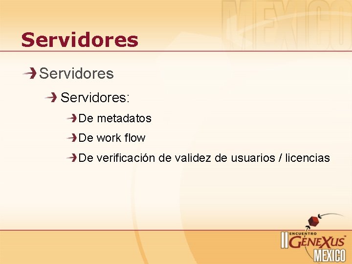 Servidores: De metadatos De work flow De verificación de validez de usuarios / licencias Servidores: De metadatos De work flow De verificación de validez de usuarios / licencias