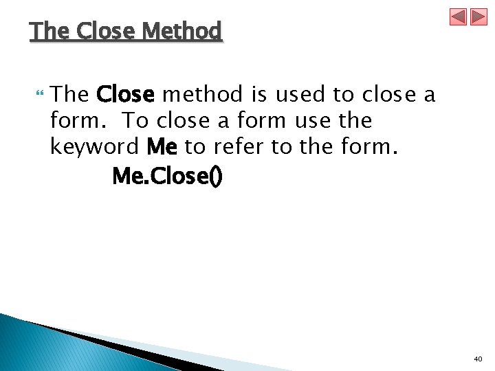 The Close Method The Close method is used to close a form. To close