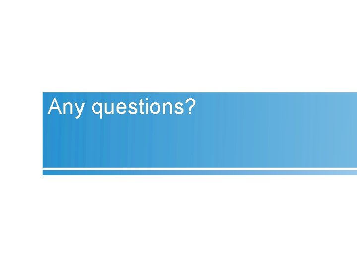 Any questions? 
