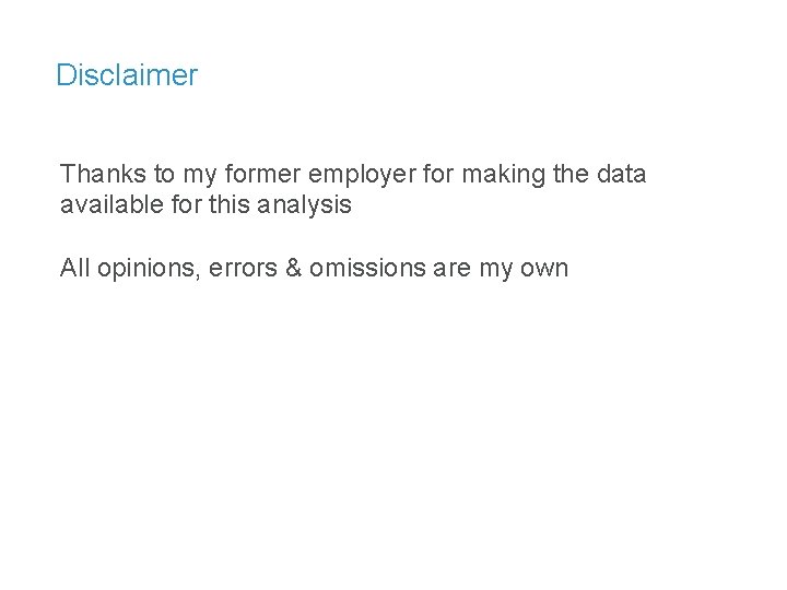 Disclaimer Thanks to my former employer for making the data available for this analysis