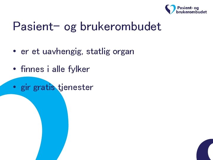 Pasient- og brukerombudet • er et uavhengig, statlig organ • finnes i alle fylker