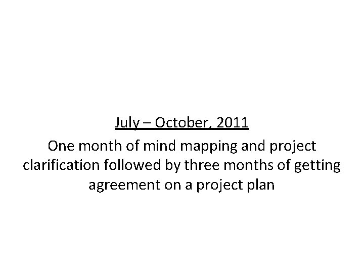 July – October, 2011 One month of mind mapping and project clarification followed by