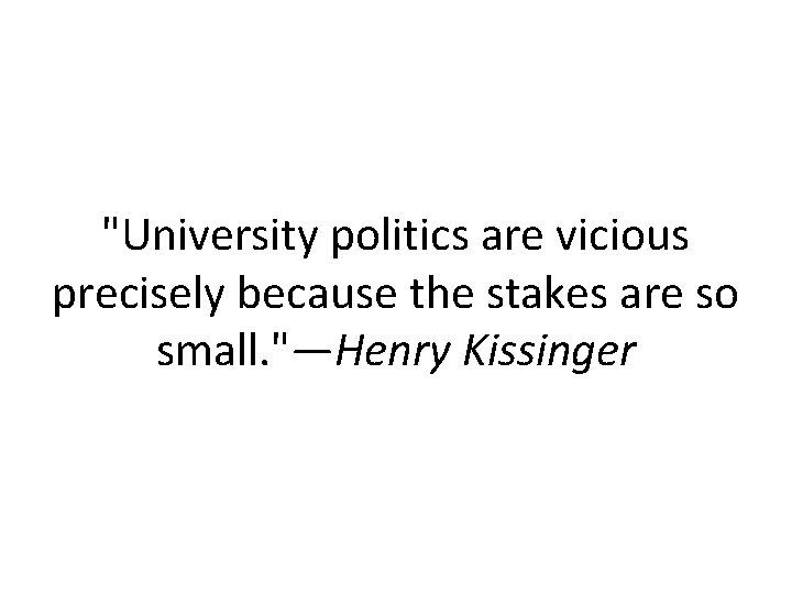 "University politics are vicious precisely because the stakes are so small. "—Henry Kissinger 