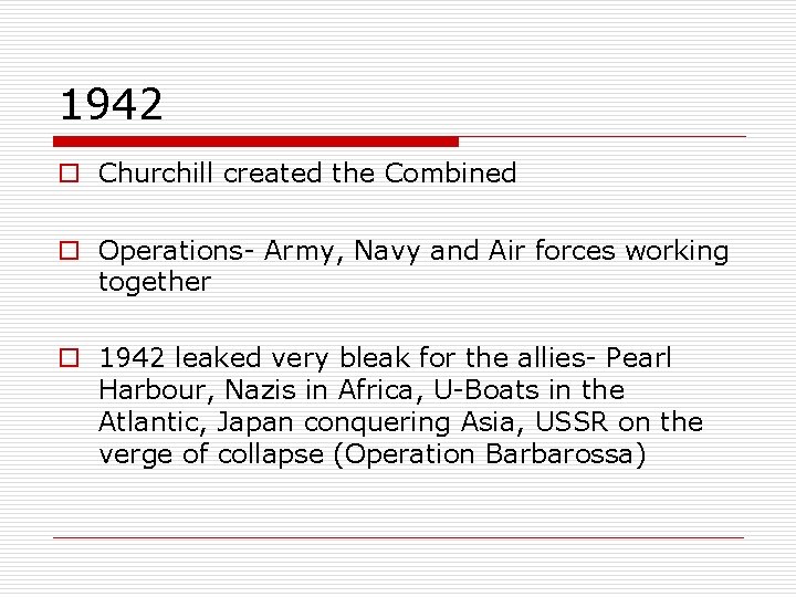 1942 o Churchill created the Combined o Operations- Army, Navy and Air forces working