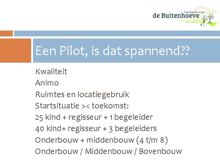 Een Pilot, is dat spannend? ? Kwaliteit Animo Ruimtes en locatiegebruik Startsituatie >< toekomst: