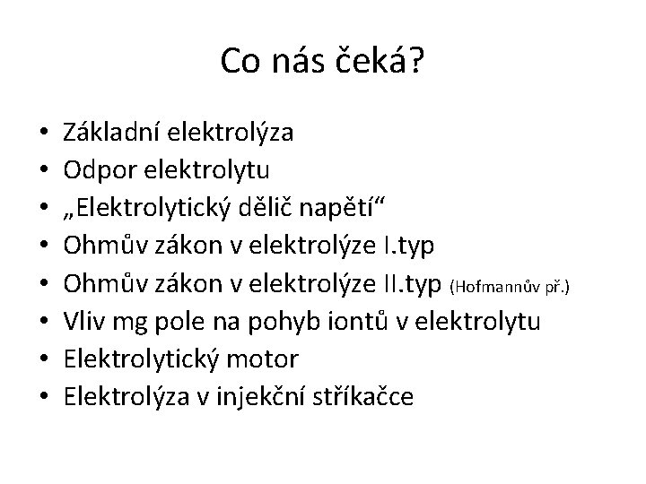 Co nás čeká? • • Základní elektrolýza Odpor elektrolytu „Elektrolytický dělič napětí“ Ohmův zákon
