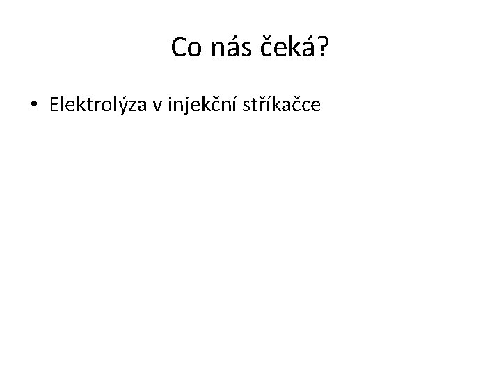 Co nás čeká? • Elektrolýza v injekční stříkačce 