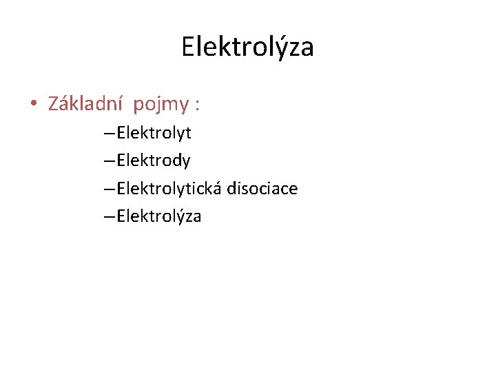 Elektrolýza • Základní pojmy : – Elektrolyt – Elektrody – Elektrolytická disociace – Elektrolýza