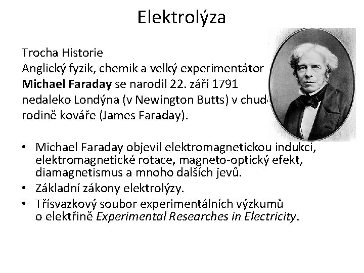 Elektrolýza Trocha Historie Anglický fyzik, chemik a velký experimentátor Michael Faraday se narodil 22.