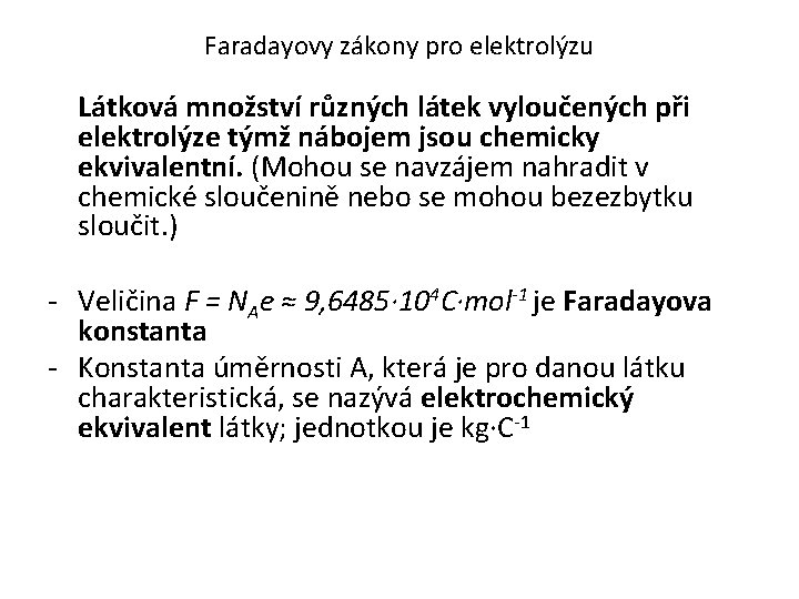 Faradayovy zákony pro elektrolýzu Látková množství různých látek vyloučených při elektrolýze týmž nábojem jsou