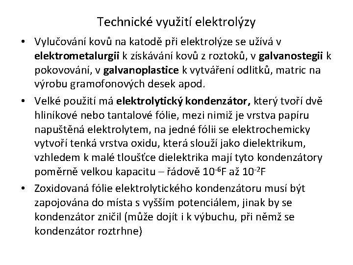 Technické využití elektrolýzy • Vylučování kovů na katodě při elektrolýze se užívá v elektrometalurgii