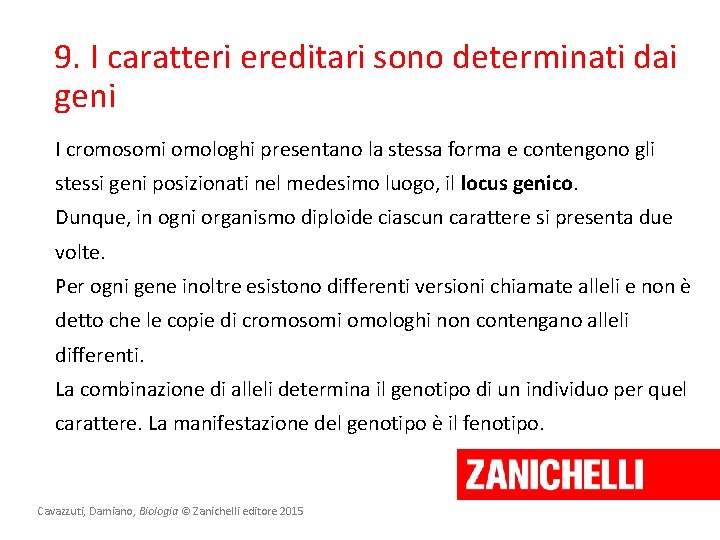 9. I caratteri ereditari sono determinati dai geni I cromosomi omologhi presentano la stessa