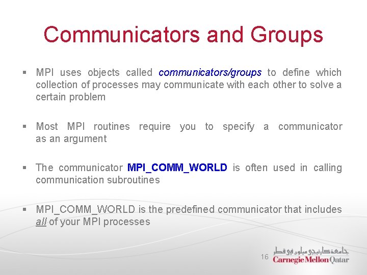 Communicators and Groups § MPI uses objects called communicators/groups to define which collection of