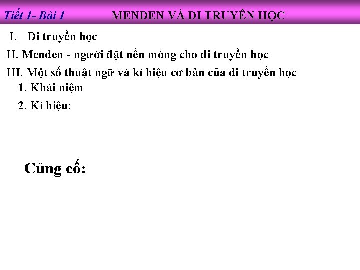 Tiết 1 - Bài 1 MENDEN VÀ DI TRUYỀN HỌC I. Di truyền học