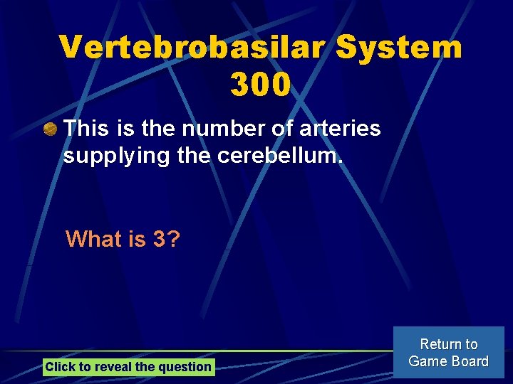 Vertebrobasilar System 300 This is the number of arteries supplying the cerebellum. What is