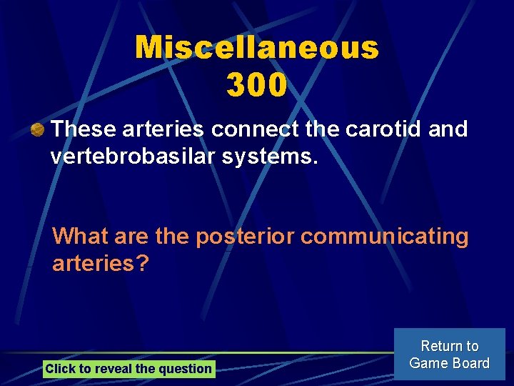 Miscellaneous 300 These arteries connect the carotid and vertebrobasilar systems. What are the posterior