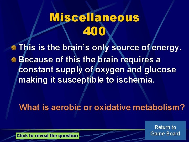 Miscellaneous 400 This is the brain’s only source of energy. Because of this the