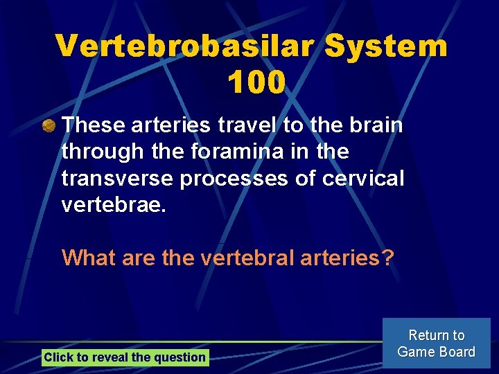 Vertebrobasilar System 100 These arteries travel to the brain through the foramina in the