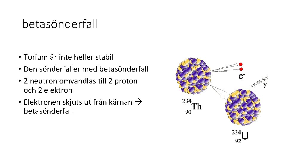 betasönderfall • Torium är inte heller stabil • Den sönderfaller med betasönderfall • 2