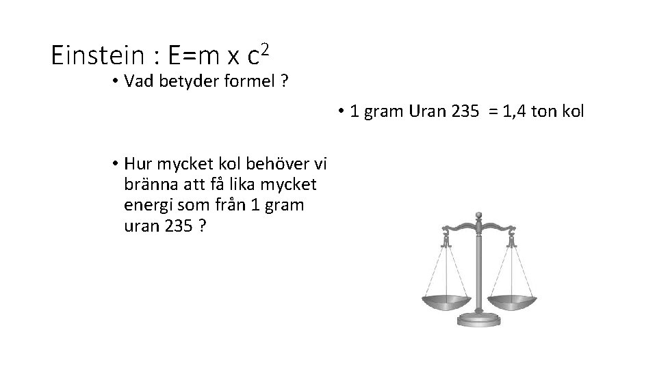 Einstein : E=m x c 2 • Vad betyder formel ? • 1 gram