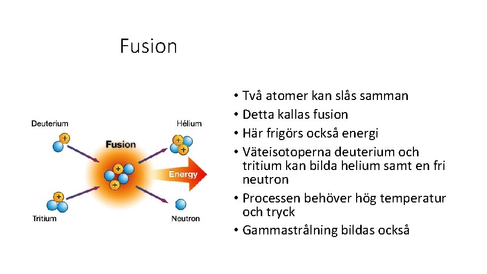 Fusion • Två atomer kan slås samman • Detta kallas fusion • Här frigörs