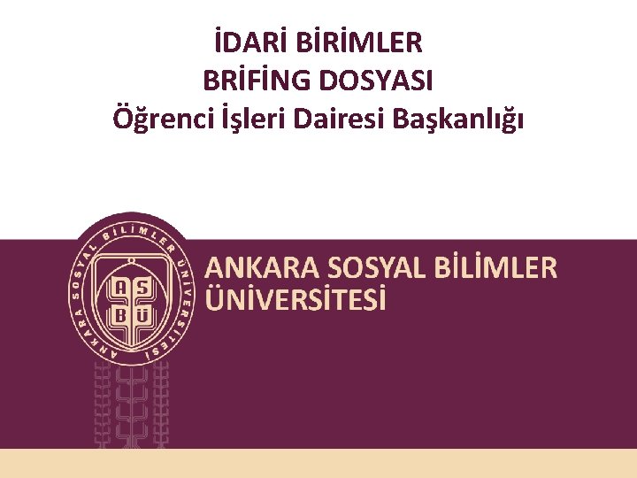 İDARİ BİRİMLER BRİFİNG DOSYASI Öğrenci İşleri Dairesi Başkanlığı 