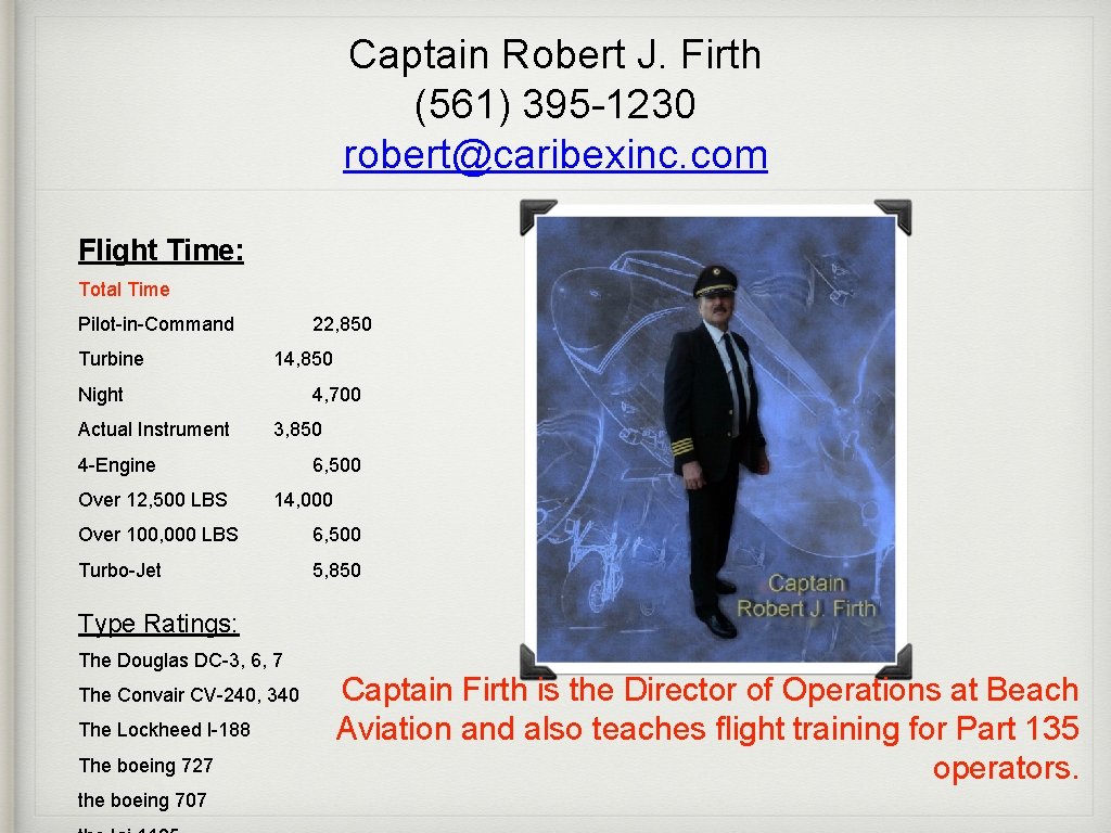 Captain Robert J. Firth (561) 395 -1230 robert@caribexinc. com Flight Time: Total Time Pilot-in-Command