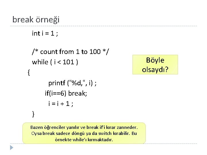 break örneği int i = 1 ; /* count from 1 to 100 */