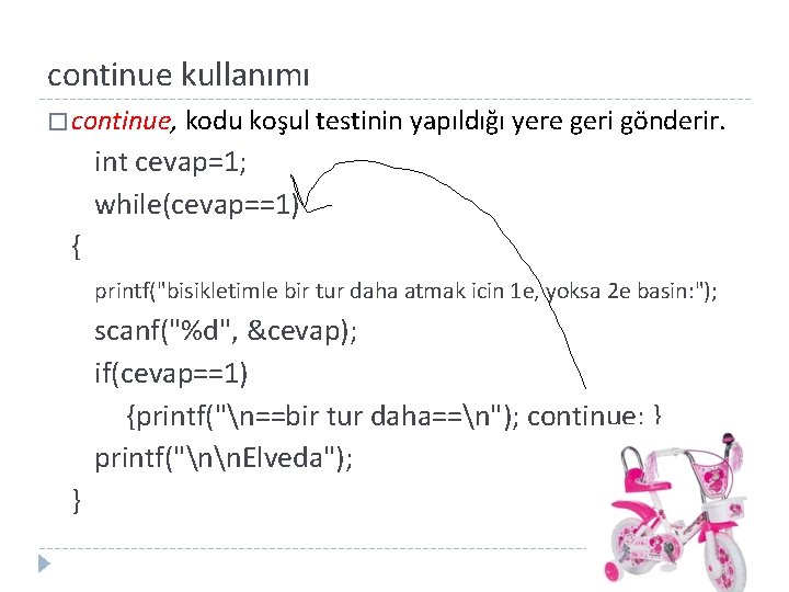 continue kullanımı � continue, kodu koşul testinin yapıldığı yere geri gönderir. int cevap=1; while(cevap==1)