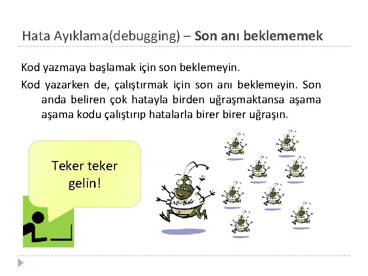 Hata Ayıklama(debugging) – Son anı beklememek Kod yazmaya başlamak için son beklemeyin. Kod yazarken