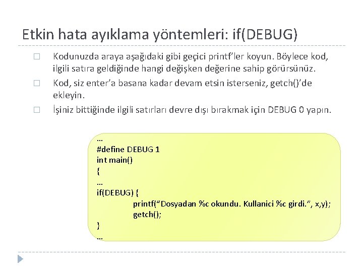 Etkin hata ayıklama yöntemleri: if(DEBUG) � � � Kodunuzda araya aşağıdaki gibi geçici printf’ler