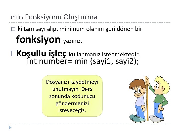 min Fonksiyonu Oluşturma � İki tam sayı alıp, minimum olanını geri dönen bir fonksiyon