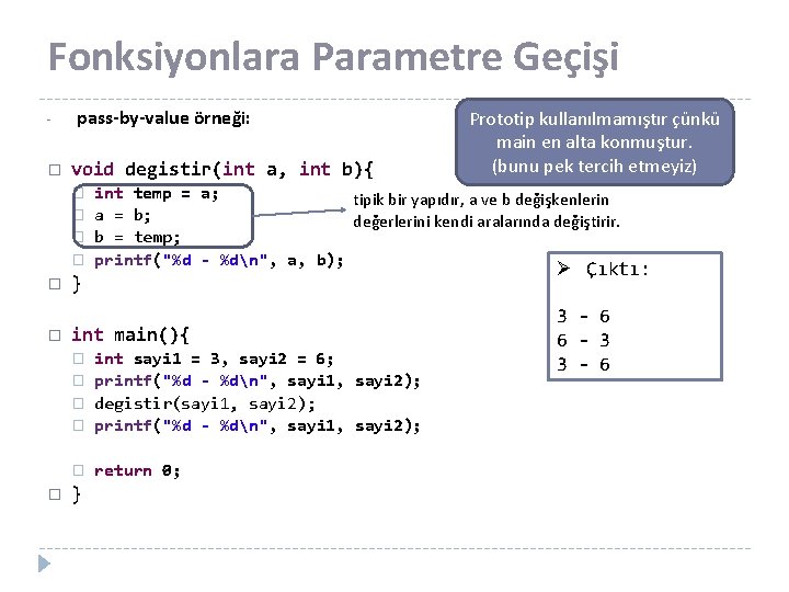 Fonksiyonlara Parametre Geçişi � pass-by-value örneği: void degistir(int a, int b){ � � �