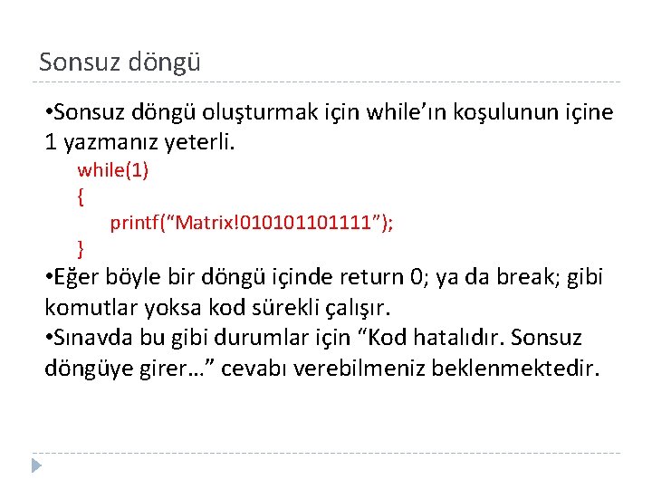 Sonsuz döngü • Sonsuz döngü oluşturmak için while’ın koşulunun içine 1 yazmanız yeterli. while(1)