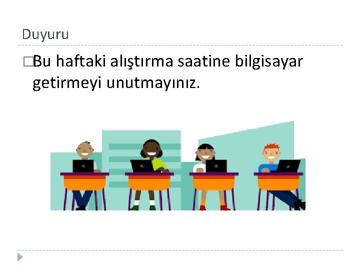 Duyuru �Bu haftaki alıştırma saatine bilgisayar getirmeyi unutmayınız. 